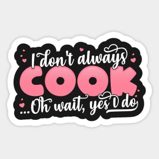 I Don't Always Cook Oh Wait Yes I Do - Funny Chef Gift print Sticker
